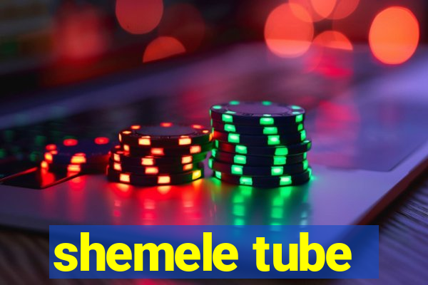 shemele tube